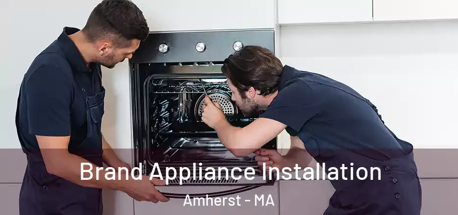 Brand Appliance Installation Amherst - MA