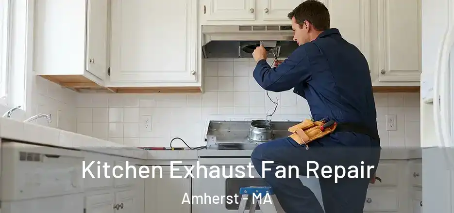 Kitchen Exhaust Fan Repair Amherst - MA