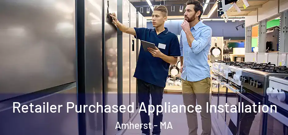 Retailer Purchased Appliance Installation Amherst - MA